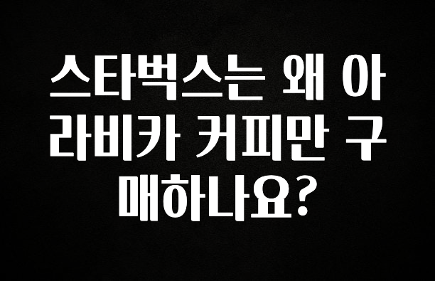 꾸준한 인기 스타벅스는 왜 아라비카 커피만 구매하나요? 지금 바로 공개합니다