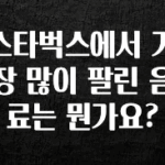 인플루언서가 공개한 스타벅스에서 가장 많이 팔린 음료는 뭔가요? 관심이 뜨거운 이유 입니다
