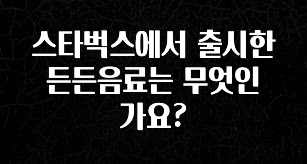 긴급소식 스타벅스에서 출시한 든든음료는 무엇인가요? 궁금하시죠?