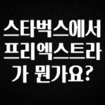 “이거”하나로 종.결 스타벅스에서 프리엑스트라가 뭔가요? 30초면 확인 가능합니다