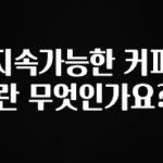 올해 꼭 알아두기 지속가능한 커피란 무엇인가요? 알짜배기만 골라가세요