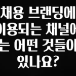 주목 채용 브랜딩에 이용되는 채널에는 어떤 것들이 있나요? 리뷰가 많습니다