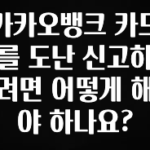 후회하지 않는 카카오뱅크 카드를 도난 신고하려면 어떻게 해야 하나요? 아주 좋은 정보입니다