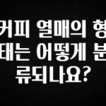정보 쏟아짐 커피 열매의 형태는 어떻게 분류되나요? 전해드립니다
