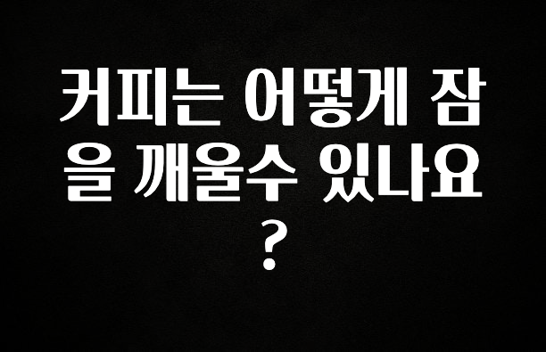 꼭 써야하는 커피는 어떻게 잠을 깨울수 있나요? 아주 좋은 정보입니다