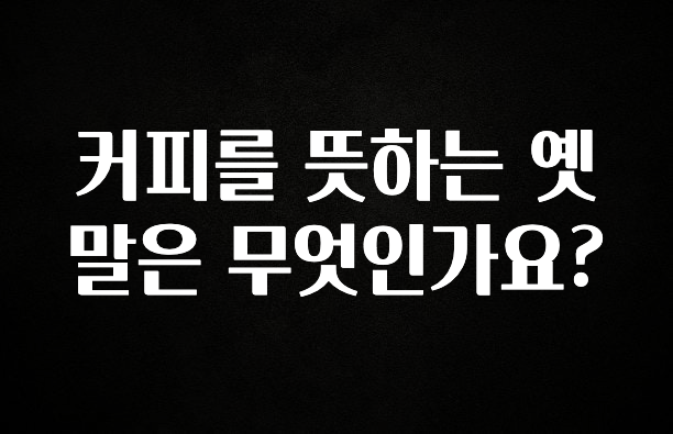 기다렸던 정보 커피를 뜻하는 옛말은 무엇인가요? 정직하게 소개해보겠습니다