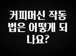 우리도 이렇게 하자 커피머신 작동법은 어떻게 되나요? 전합니다