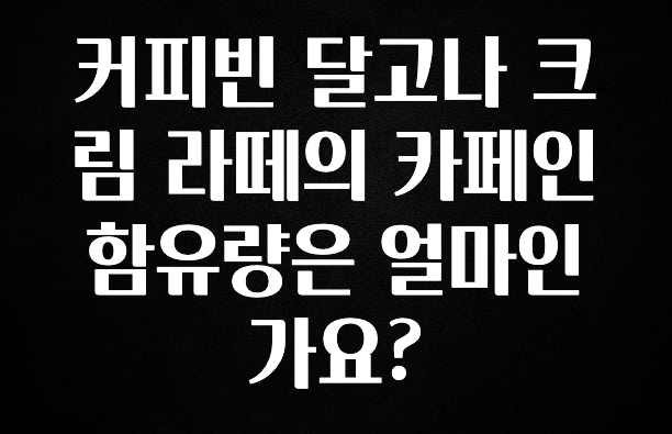 무료 배포Event 커피빈 달고나 크림 라떼의 카페인 함유량은 얼마인가요? 관심이 뜨거운 이유 입니다