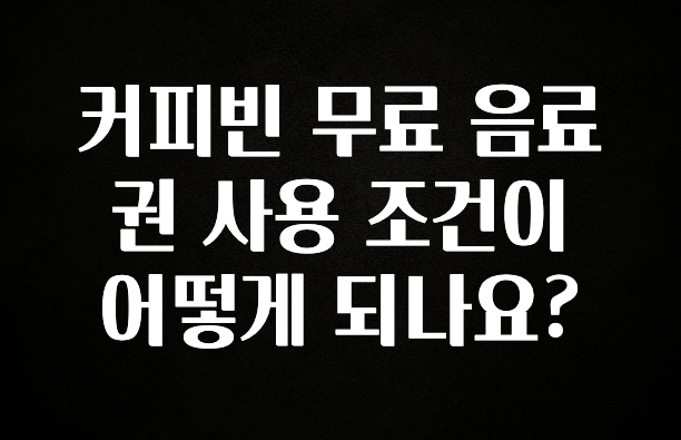 놓치지말고 커피빈 무료 음료권 사용 조건이 어떻게 되나요? 확인해보세요