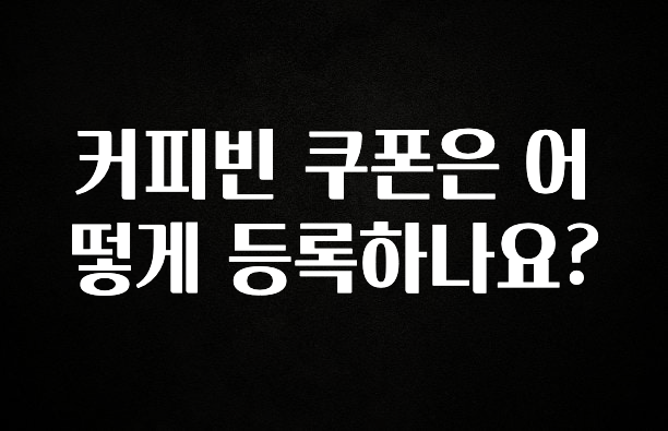 이건”꼭” 알아보자 커피빈 쿠폰은 어떻게 등록하나요? 실간 리뷰