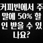 추가정보 떳다 커피빈에서 주말에 50% 할인 받을 수 있나요? 바로 소개합니다.