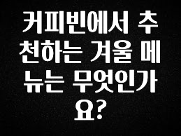 별다섯개 커피빈에서 추천하는 겨울 메뉴는 무엇인가요? 업데이트된 소식입니다