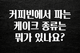 시간이 없다? 커피빈에서 파는 케이크 종류는 뭐가 있나요? 확인해보세요