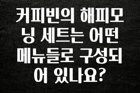 요즘 이게 유행 커피빈의 해피모닝 세트는 어떤 메뉴들로 구성되어 있나요? 바로 클릭