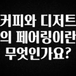정성을 담은 커피와 디저트의 페어링이란 무엇인가요? 확인해보세요