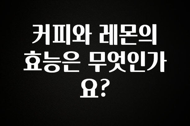 싹 다알려줌 커피와 레몬의 효능은 무엇인가요? 알려드릴게요
