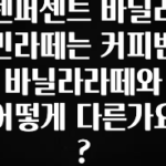 사랑을 담은 선물 텐퍼센트 바닐라빈라떼는 커피빈 바닐라라떼와 어떻게 다른가요? 클릭해보세요