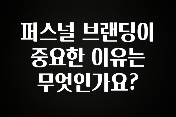 요즘 이게 유행 퍼스널 브랜딩이 중요한 이유는 무엇인가요? 아쉬움이 없습니다