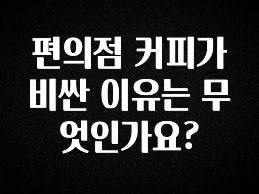 요즘 이게 유행 편의점 커피가 비싼 이유는 무엇인가요? 궁금하신가요?
