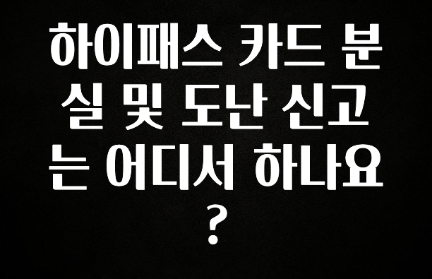 sns소식 하이패스 카드 분실 및 도난 신고는 어디서 하나요? 주목하고 계십니다
