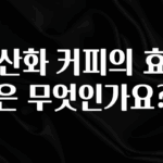무조건 이득인 항산화 커피의 효능은 무엇인가요? 최신정보
