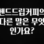 꼭 확인해야하는 이유 핸드드립커피의 다른 말은 무엇인가요? 주목하고 계십니다