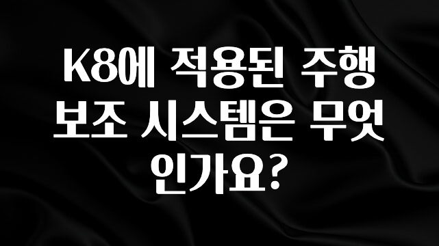 올해 베스트 K8에 적용된 주행 보조 시스템은 무엇인가요? 최신정보