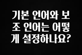베스트 기본 언어와 보조 언어는 어떻게 설정하나요? 추천한 이유입니다
