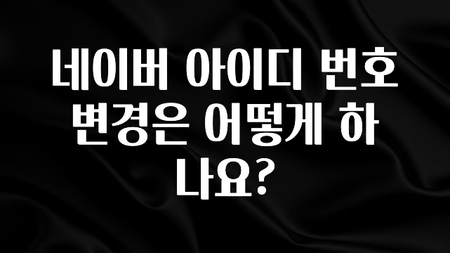 간단정보 네이버 아이디 번호 변경은 어떻게 하나요? 확인해보세요