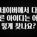 소름돋게 네이버에서 다른 아이디는 어떻게 찾나요? 실시간 리뷰입니다