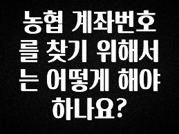 간단뉴스 농협 계좌번호를 찾기 위해서는 어떻게 해야 하나요? 30초면 확인 가능합니다