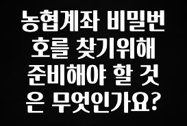 역.대.급 이벤트 농협계좌 비밀번호를 찾기위해 준비해야 할 것은 무엇인가요? 군말없이 소개합니다