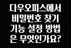 베스트 다우오피스에서 비밀번호 찾기 기능 설정 방법은 무엇인가요? 지금 소개할게요