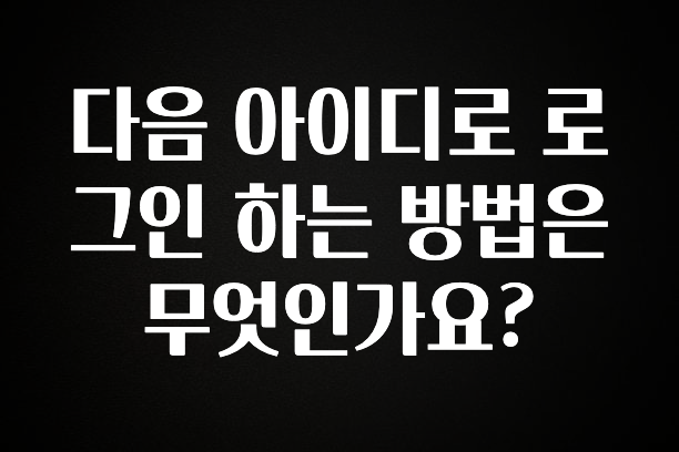 베스트 다음 아이디로 로그인 하는 방법은 무엇인가요? 30초면 확인 가능합니다