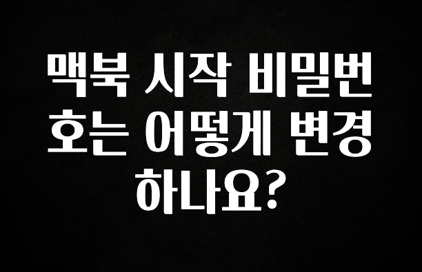 바로 준비가능 맥북 시작 비밀번호는 어떻게 변경하나요? 궁금하신가요?