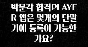 올해 베스트 박문각 합격PLAYER 앱은 몇개의 단말기에 등록이 가능한가요? 확인해보세요