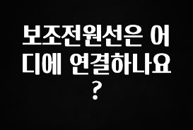지금 바로 공개 보조전원선은 어디에 연결하나요? 추천드릴게요
