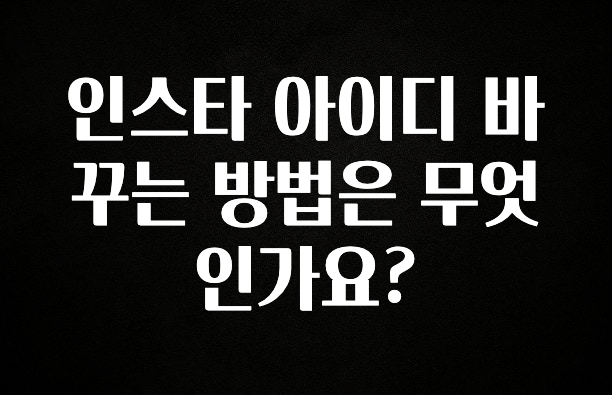 싹 다알려줌 인스타 아이디 바꾸는 방법은 무엇인가요? 궁금하신가요?
