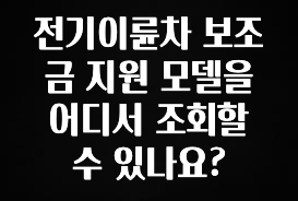 방금 전달받은 전기이륜차 보조금 지원 모델을 어디서 조회할 수 있나요? 추천한 이유입니다