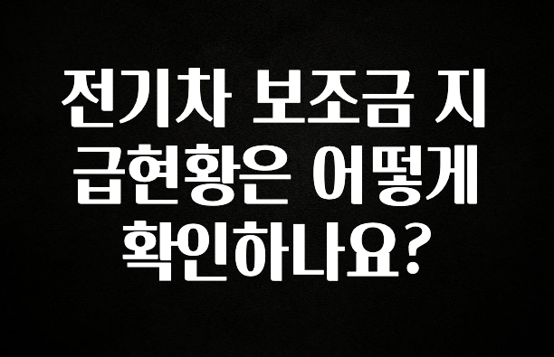 꿀 소식 전기차 보조금 지급현황은 어떻게 확인하나요? 소개합니다