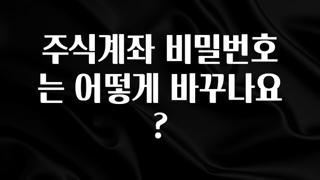 이제 뜸! 주식계좌 비밀번호는 어떻게 바꾸나요? 확인해보세요