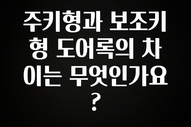 감사를 담은 주키형과 보조키형 도어록의 차이는 무엇인가요? 궁금하신가요?