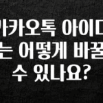 (올해 꼭 확인 소식) 카카오톡 아이디는 어떻게 바꿀수 있나요? 바로 소개합니다.