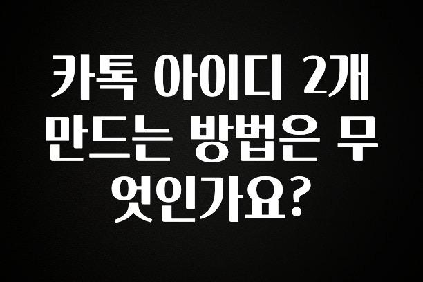 빼박 필수 카톡 아이디 2개 만드는 방법은 무엇인가요? 리뷰가 많습니다
