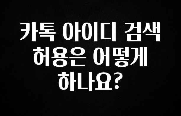 찐공개 카톡 아이디 검색 허용은 어떻게 하나요? 군말없이 소개합니다