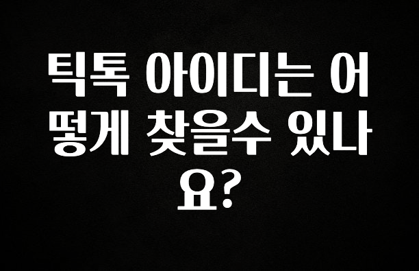 간편확인 틱톡 아이디는 어떻게 찾을수 있나요? 관심이 뜨겁습니다