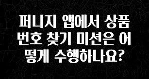 모두가 궁금해 했던 퍼니지 앱에서 상품번호 찾기 미션은 어떻게 수행하나요? 알짜배기만 골라가세요
