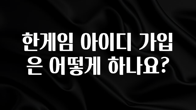 기다렸던 정보 한게임 아이디 가입은 어떻게 하나요? 한 번에 알려드립니다
