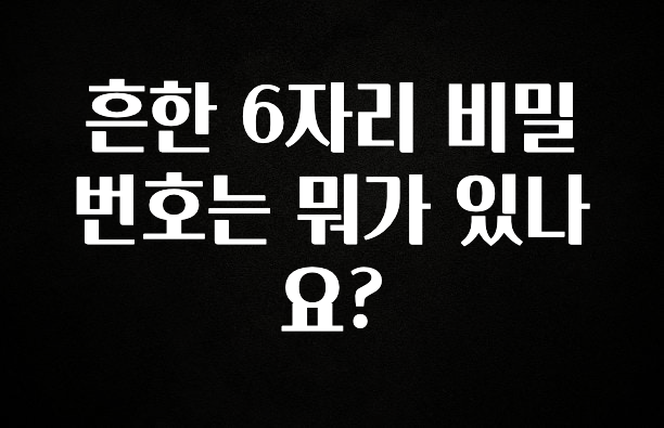 정성을 다하는 흔한 6자리 비밀번호는 뭐가 있나요? 관심이 뜨거운 이유 입니다