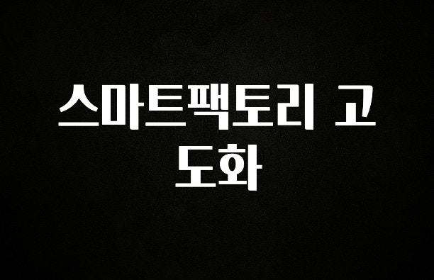 이번 선물은 꼭 스마트팩토리 고도화 아쉬움이 없습니다